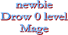 newbie
Drow 0 level
Mage